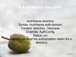 8.AuthName directive AuthName directive Syntax: AuthName auth-domain Context: directory, .htaccess Override: AuthConfig Status: cor sets the name of the authorization realm for a directory 