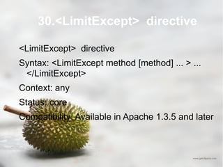 30.<LimitExcept>  directive <LimitExcept>  directive Syntax: <LimitExcept method [method] ... > ... </LimitExcept> Context: any Status: core Compatibility: Available in Apache 1.3.5 and later 