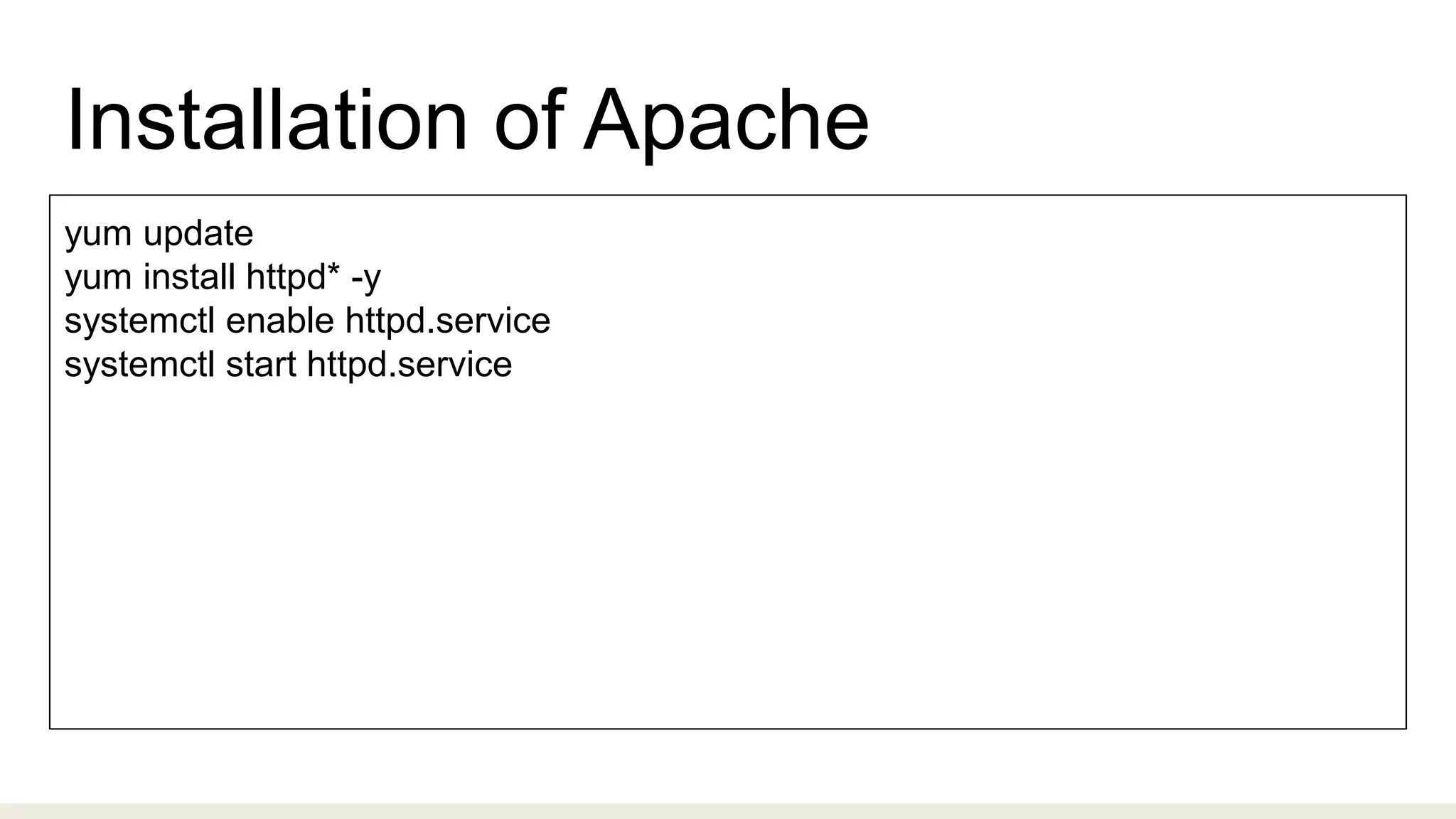 Installation of Apache
yum update
yum install httpd* -y
systemctl enable httpd.service
systemctl start httpd.service
 