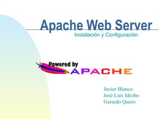 Apache Web Server Instalación y Configuración Javier Blanco  José Luis Idrobo Gerardo Quero 