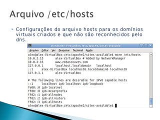    Configurações do arquivo hosts para os domínios
    virtuais criados e que não são reconhecidos pelo
    dns.
 