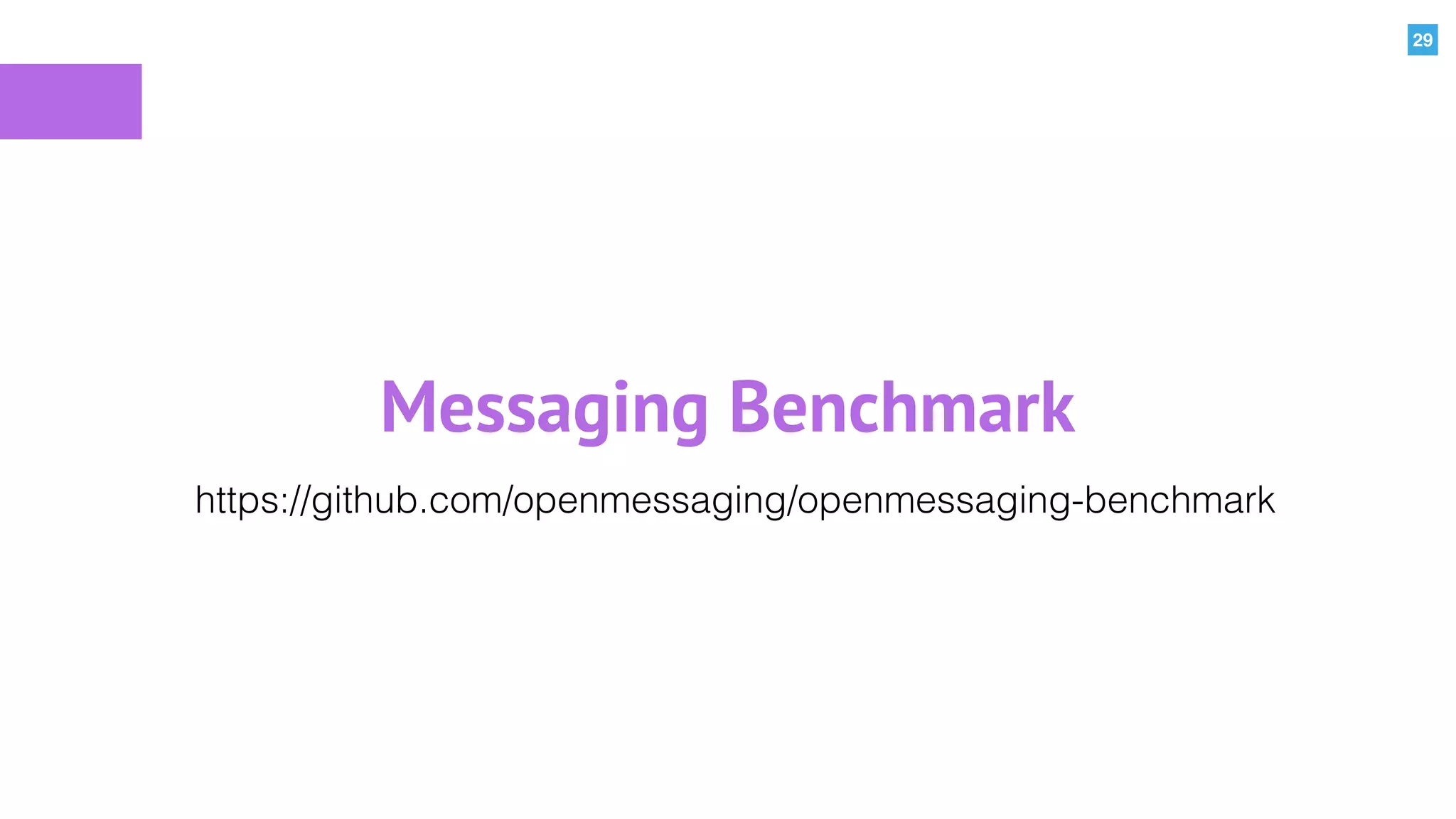 29
Messaging Benchmark
https://github.com/openmessaging/openmessaging-benchmark
 