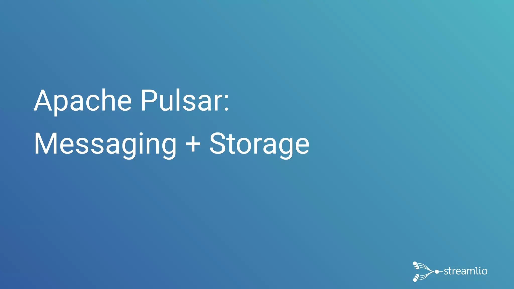 Apache Pulsar:  
Messaging + Storage
 