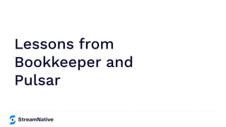 Lessons from
Bookkeeper and
Pulsar
 