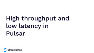 High throughput and
low latency in
Pulsar
 