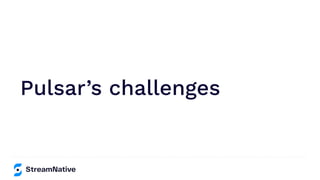 Pulsar’s challenges
 