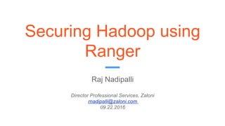 Securing Hadoop using
Ranger
Raj Nadipalli
Director Professional Services, Zaloni
rnadipalli@zaloni.com
09.22.2016
 