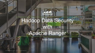 Hadoop Data Security
with
Apache Ranger
Biren Saini
© Hortonworks Inc. 2011 – 2015. All Rights Reserved
 