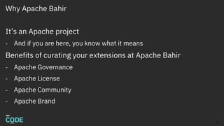 Why Apache Bahir
It’s an Apache project
- And if you are here, you know what it means
Benefits of curating your extensions at Apache Bahir
- Apache Governance
- Apache License
- Apache Community
- Apache Brand
25
 