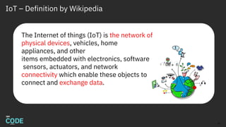 IoT – Definition by Wikipedia
The Internet of things (IoT) is the network of
physical devices, vehicles, home
appliances, and other
items embedded with electronics, software,
sensors, actuators, and network
connectivity which enable these objects to
connect and exchange data.
32
 