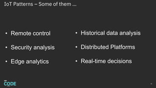 IoT Patterns – Some of them …
35
• Remote control
• Security analysis
• Edge analytics
• Historical data analysis
• Distributed Platforms
• Real-time decisions
 
