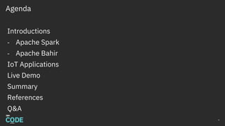Agenda
6
Introductions
- Apache Spark
- Apache Bahir
IoT Applications
Live Demo
Summary
References
Q&A
 
