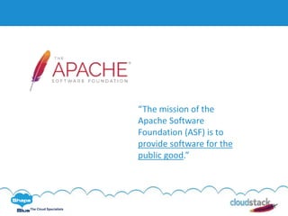 C l i c k t o e d i t
The Cloud Specialists
“The mission of the
Apache Software
Foundation (ASF) is to
provide software for the
public good.”
 
