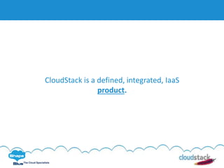 C l i c k t o e d i t
The Cloud Specialists
CloudStack is a defined, integrated, IaaS
product.
 