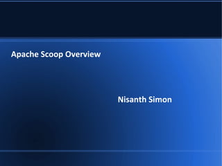 Apache Scoop Overview
Nisanth Simon
 