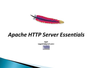 Apache HTTP Server Essentials
                   Jagat
           <jagat21@gmail.com>
 