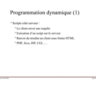 Par Achraf SFAXI Page 46
Programmation dynamique (1)
° Scripts côté serveur :
° Le client envoi une requête
° Exécution d’un script sur le serveur
° Renvoi du résultat au client sous forme HTML
° PHP, Java, JSP, CGI, …
 