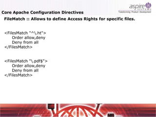 Core Apache Configuration Directives
 FileMatch :: Allows to define Access Rights for specific files.


 <FilesMatch "^.ht">
     Order allow,deny
     Deny from all
 </FilesMatch>


 <FilesMatch ".pdf$">
     Order allow,deny
     Deny from all
 </FilesMatch>
 
