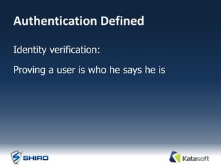 Authentication Defined

Identity verification:

Proving a user is who he says he is
 