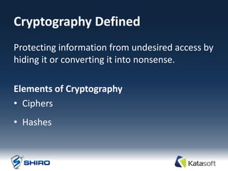 Cryptography Defined
Protecting information from undesired access by
hiding it or converting it into nonsense.

Elements of Cryptography
• Ciphers
• Hashes
 