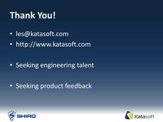 Thank You!
• les@katasoft.com
• http://www.katasoft.com

• Seeking engineering talent

• Seeking product feedback
 