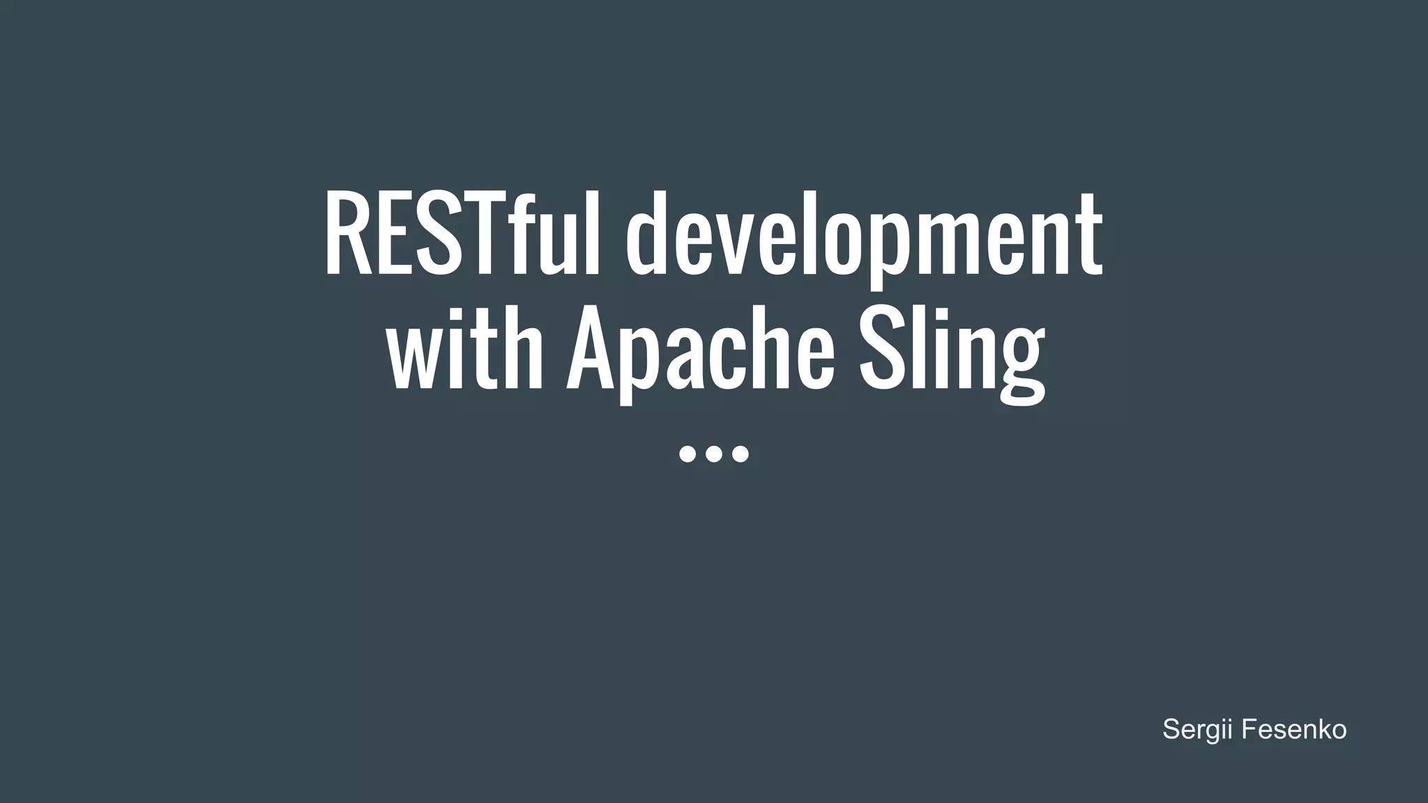 RESTful development
with Apache Sling
Sergii Fesenko
 