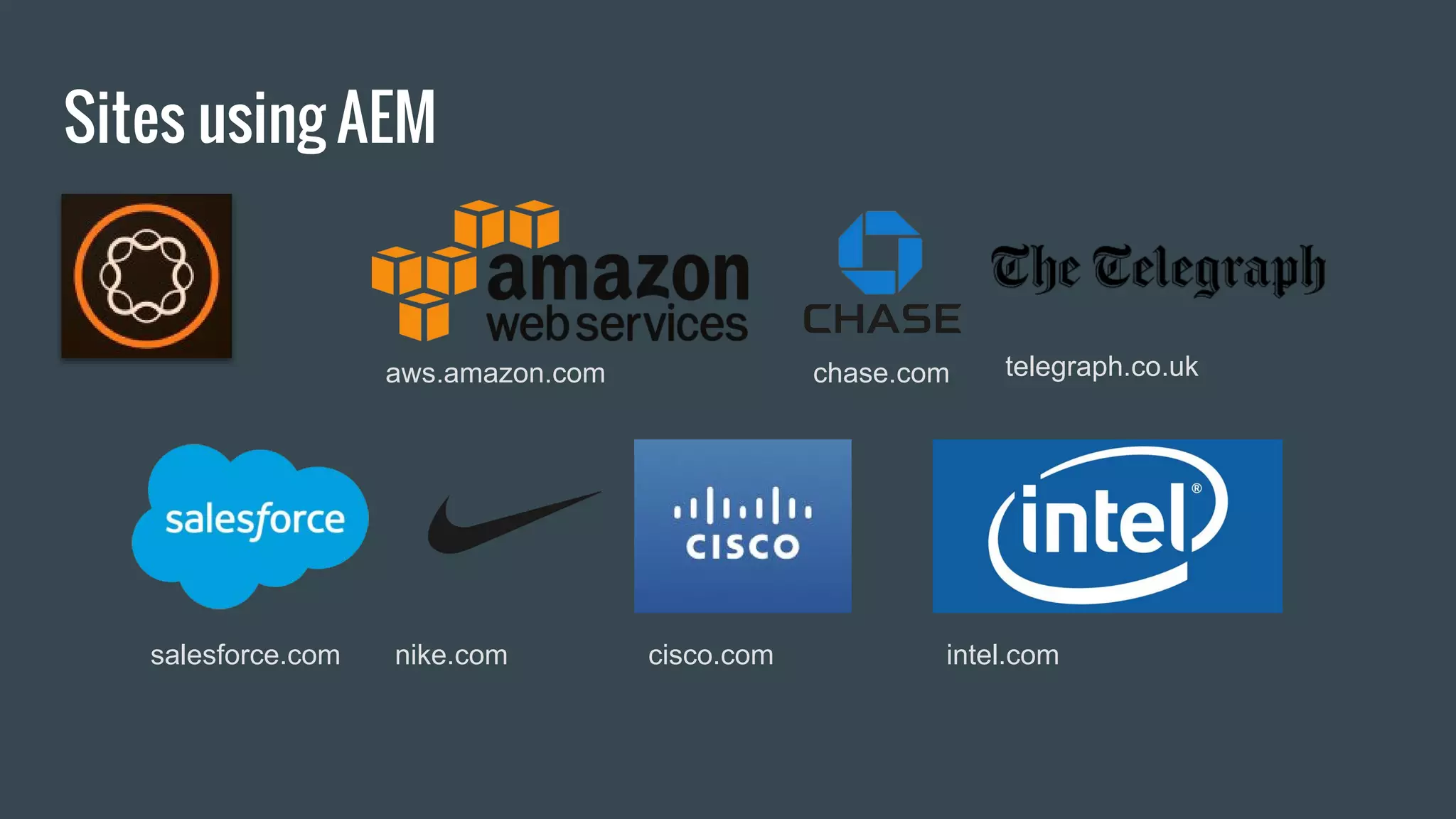 Sites using AEM
aws.amazon.com chase.com telegraph.co.uk
cisco.comnike.comsalesforce.com intel.com
 