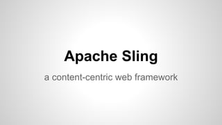 Apache Sling
a content-centric web framework
 