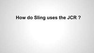 How do Sling uses the JCR ?
 