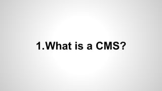 1.What is a CMS?
 