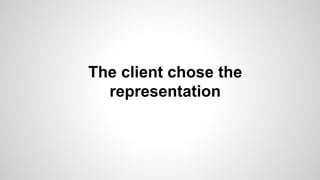 The client chose the
representation
 