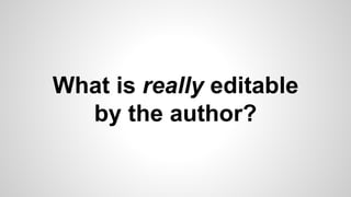 What is really editable
by the author?
 