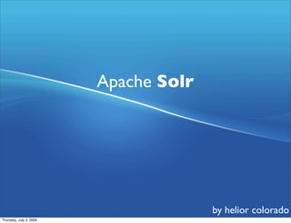 Apache Solr




                                       by helior colorado
Thursday, July 2, 2009
 