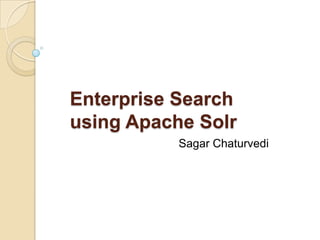 Enterprise Search
using Apache Solr
Sagar Chaturvedi
 