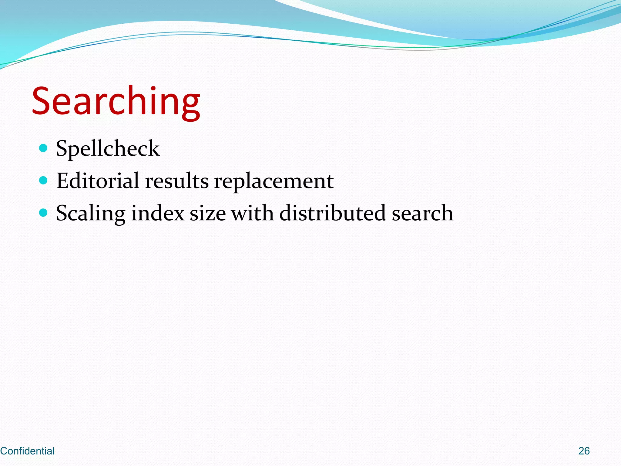 SearchingSpellcheckEditorial results replacementScaling index size with distributed searchConfidential26