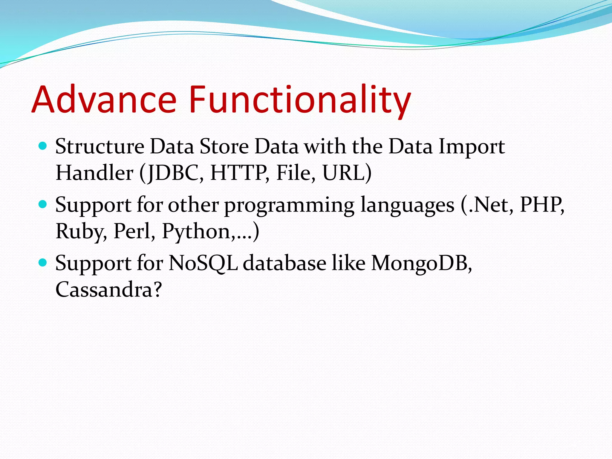 Advance FunctionalityStructure Data Store Data with the Data Import Handler (JDBC, HTTP, File, URL)Support for other programming languages (.Net, PHP, Ruby, Perl, Python,…)Support for NoSQL database like MongoDB, Cassandra?41