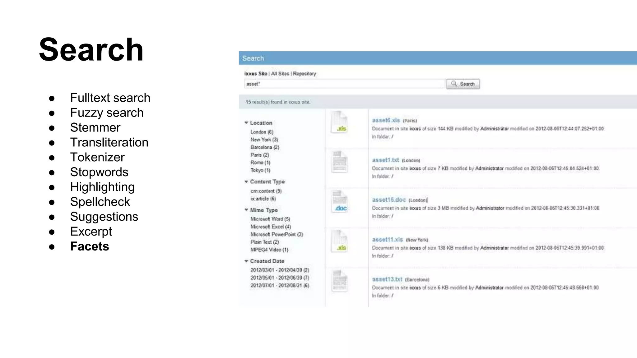 Search
● Fulltext search
● Fuzzy search
● Stemmer
● Transliteration
● Tokenizer
● Stopwords
● Highlighting
● Spellcheck
● Suggestions
● Excerpt
● Facets
 