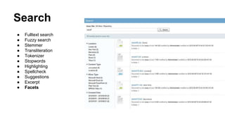 Search
● Fulltext search
● Fuzzy search
● Stemmer
● Transliteration
● Tokenizer
● Stopwords
● Highlighting
● Spellcheck
● Suggestions
● Excerpt
● Facets
 