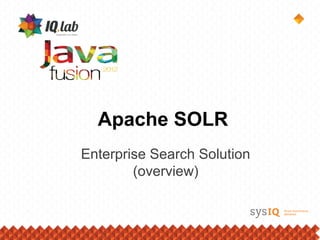 Apache SOLR
Enterprise Search Solution
        (overview)
 