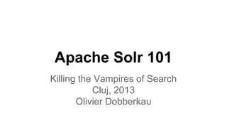 Apache Solr 101
Killing the Vampires of Search
Cluj, 2013
Olivier Dobberkau

 