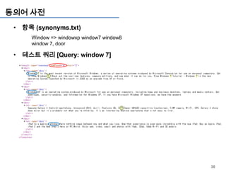 동의어 사전
 • 항목 (synonyms.txt)
      Window => windowxp window7 window8
      window 7, door

 • 테스트 쿼리 [Query: window 7]




                                           38
 