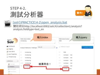 測試分析器
• [solr]PRACTICE4-2open_analysis.bat
◦ 開啟網站http://localhost:8983/solr/#/collection1/analysis?
analysis.fieldtype=text_en
60
STEP 4-2.
輸入index 輸入query
結果符合！
實作!
 