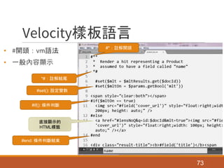 Velocity樣板語言
• #開頭：vm語法
• 一般內容顯示
73
#*：註解開頭
*#：註解結尾
#set(): 設定變數
#if(): 條件判斷
#end: 條件判斷結束
直接顯示的
HTML標籤
 