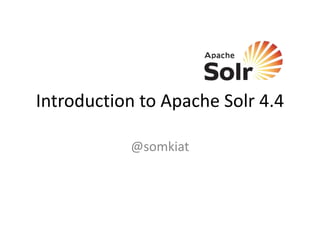 Introduction to Apache Solr 4.4
@somkiat
 