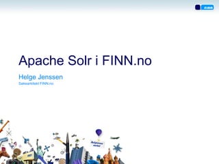 Apache Solr i FINN.no
Helge Jenssen
Søkearkitekt FINN.no
 