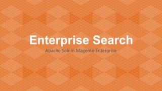 Enterprise Search
Apache Solr in Magento Enterprise

 