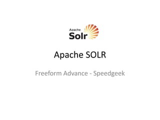 Apache SOLR
Freeform Advance - Speedgeek
 
