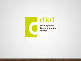 dkd
development
kommunikation
design
 