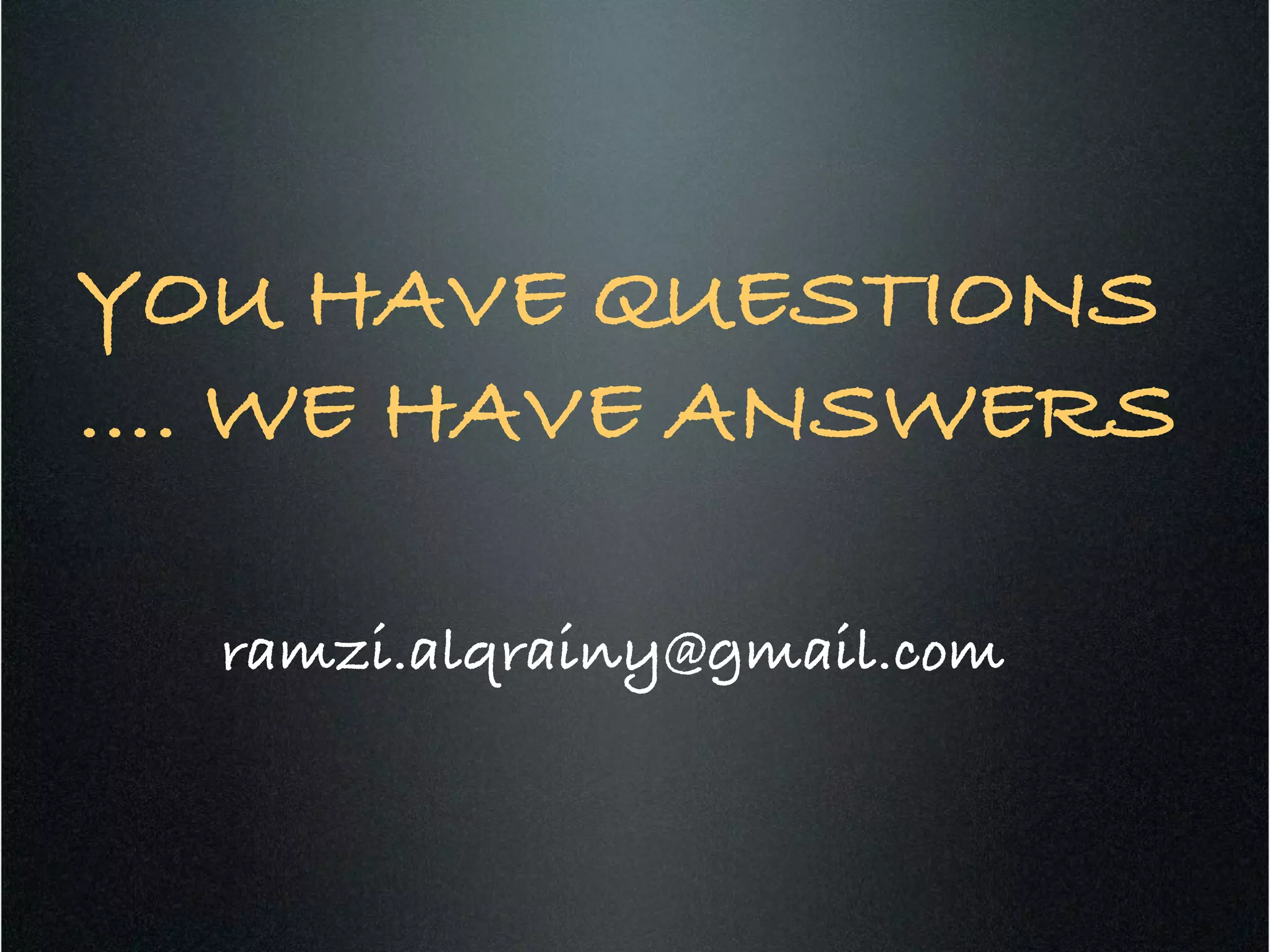 YOU HAVE QUESTIONS
…. WE HAVE ANSWERS!
ramzi.alqrainy@gmail.com!
 