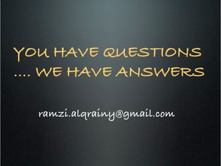 YOU HAVE QUESTIONS
…. WE HAVE ANSWERS!
ramzi.alqrainy@gmail.com!
 